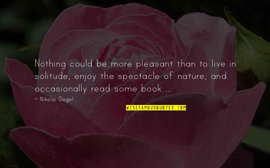 Solitude In Nature Quotes By Nikolai Gogol: Nothing could be more pleasant than to live