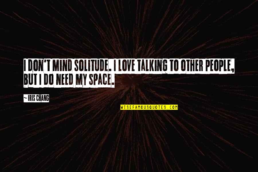 Solitude Love Quotes By Iris Chang: I don't mind solitude. I love talking to