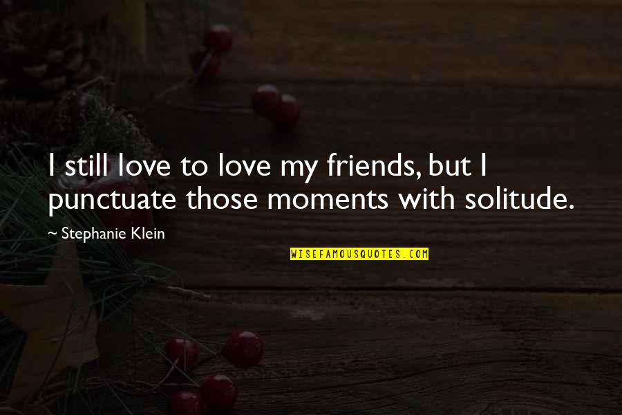 Solitude Love Quotes By Stephanie Klein: I still love to love my friends, but