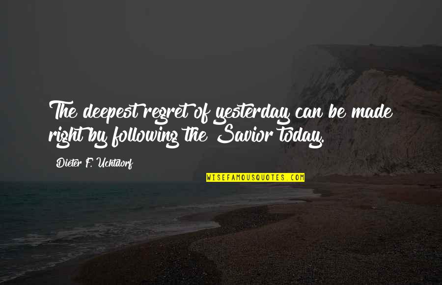 Solitude Proverbs Quotes By Dieter F. Uchtdorf: The deepest regret of yesterday can be made Solitude Proverbs Quotes By Dieter F. Uchtdorf: The deepest regret of yesterday can be made