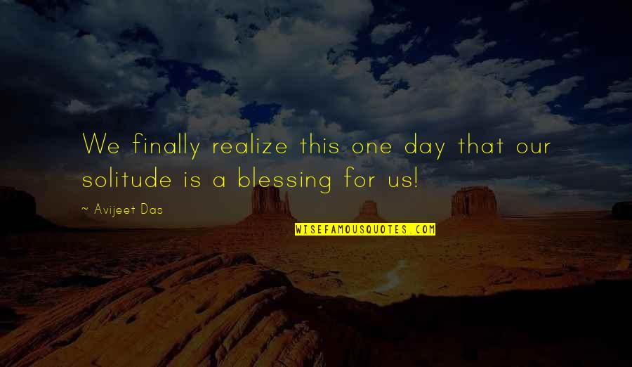 Solitude Quotes And Quotes By Avijeet Das: We finally realize this one day that our