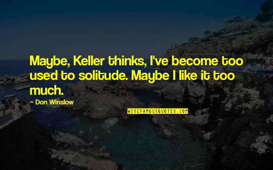 Solitude Quotes By Don Winslow: Maybe, Keller thinks, I've become too used to