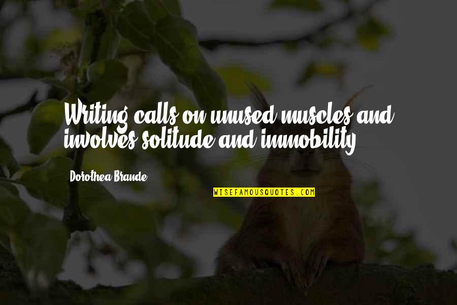 Solitude Quotes By Dorothea Brande: Writing calls on unused muscles and involves solitude Solitude Quotes By Dorothea Brande: Writing calls on unused muscles and involves solitude