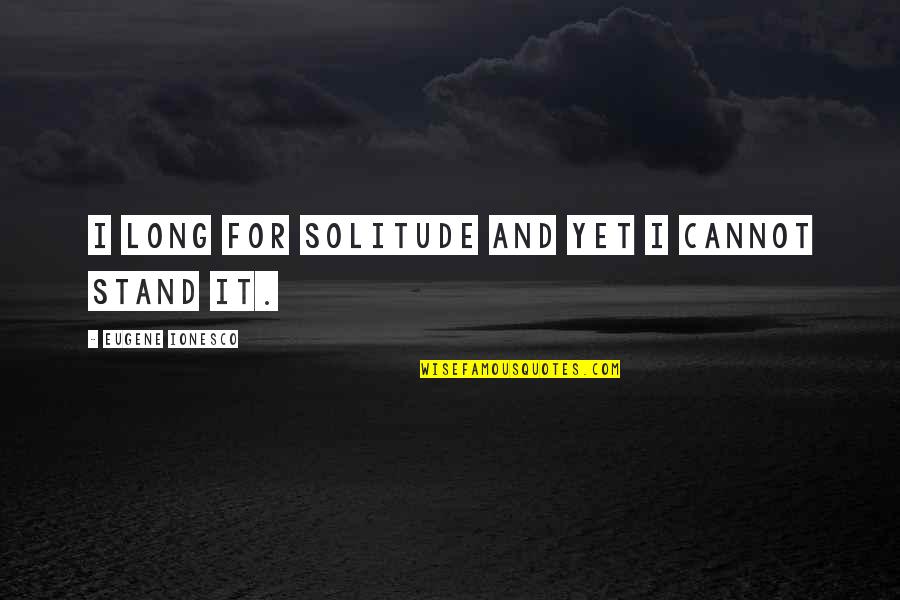 Solitude Quotes By Eugene Ionesco: I long for solitude and yet I cannot Solitude Quotes By Eugene Ionesco: I long for solitude and yet I cannot