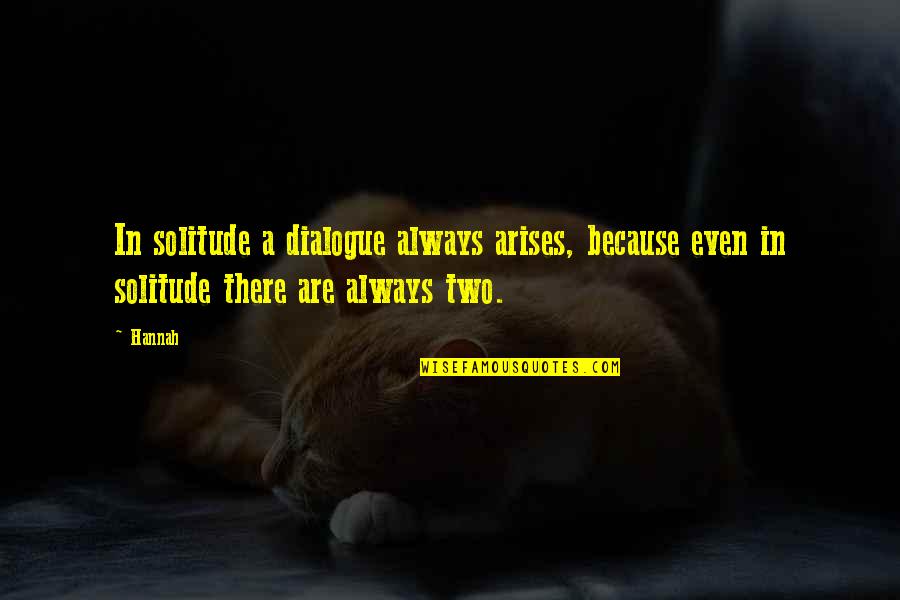Solitude Quotes By Hannah: In solitude a dialogue always arises, because even