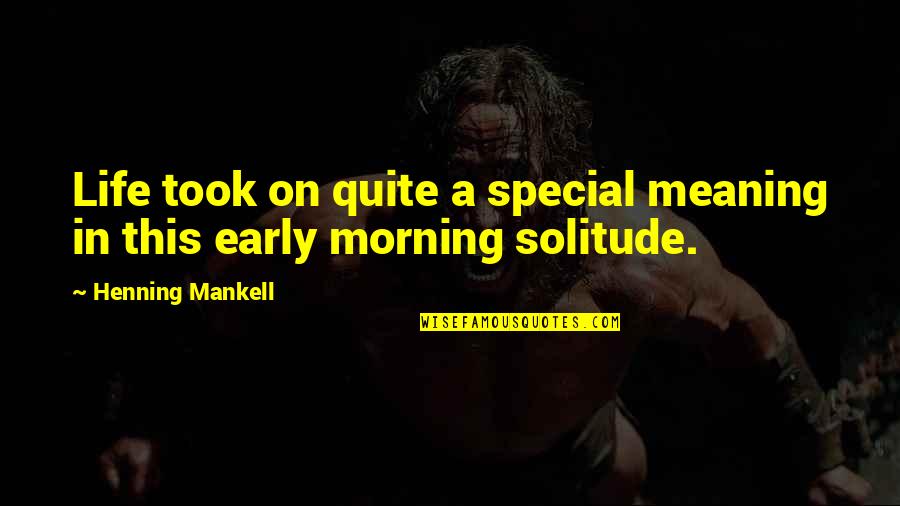 Solitude Quotes By Henning Mankell: Life took on quite a special meaning in