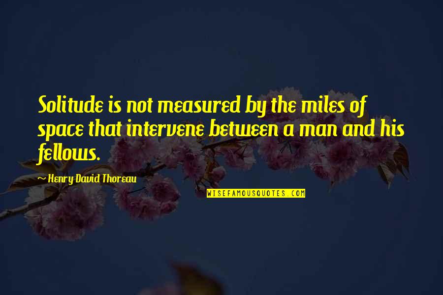 Solitude Quotes By Henry David Thoreau: Solitude is not measured by the miles of