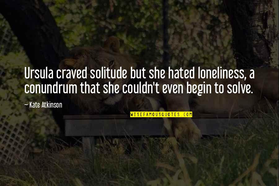 Solitude Quotes By Kate Atkinson: Ursula craved solitude but she hated loneliness, a Solitude Quotes By Kate Atkinson: Ursula craved solitude but she hated loneliness, a