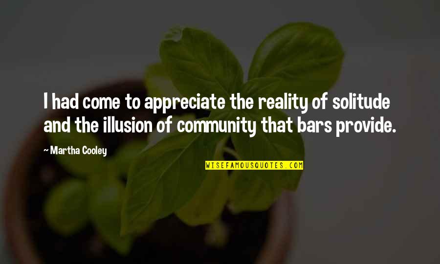 Solitude Quotes By Martha Cooley: I had come to appreciate the reality of Solitude Quotes By Martha Cooley: I had come to appreciate the reality of