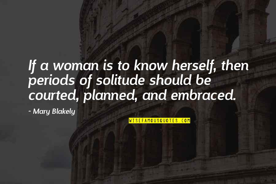 Solitude Quotes By Mary Blakely: If a woman is to know herself, then Solitude Quotes By Mary Blakely: If a woman is to know herself, then