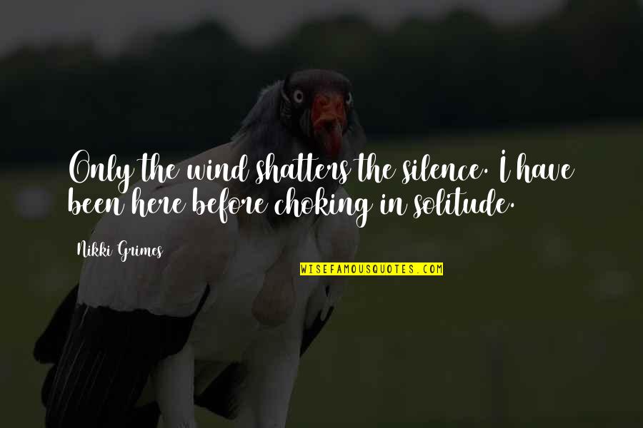 Solitude Quotes By Nikki Grimes: Only the wind shatters the silence. I have