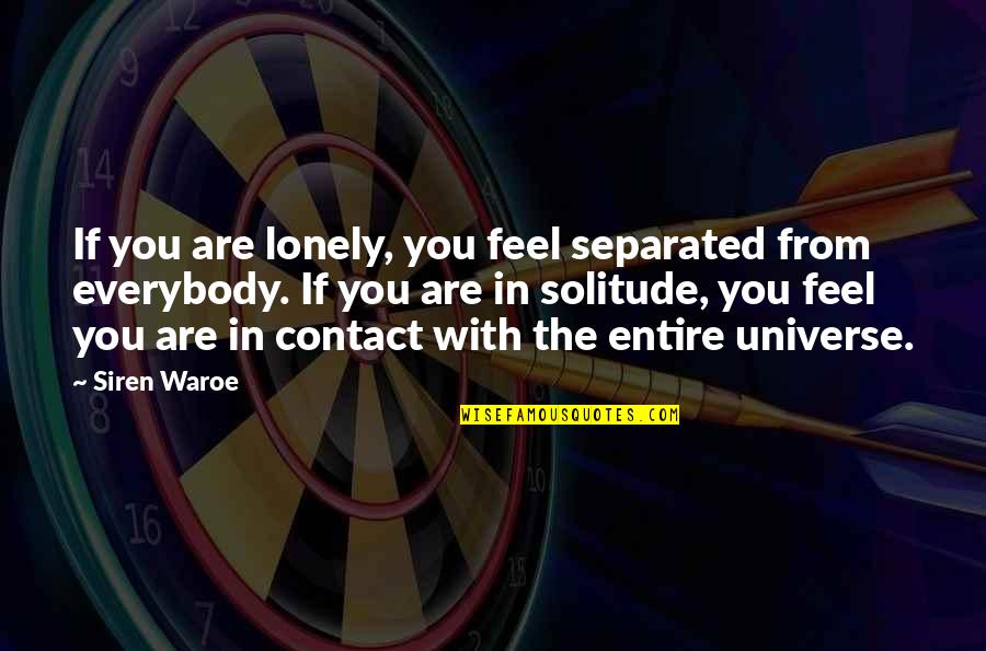 Solitude Quotes By Siren Waroe: If you are lonely, you feel separated from