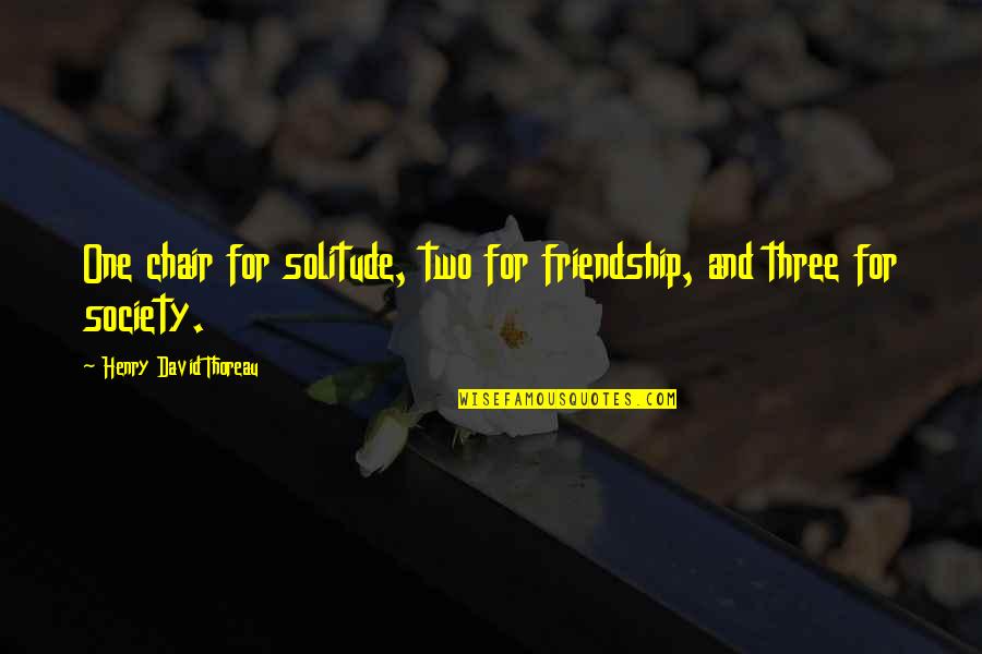 Solitude Thoreau Quotes By Henry David Thoreau: One chair for solitude, two for friendship, and