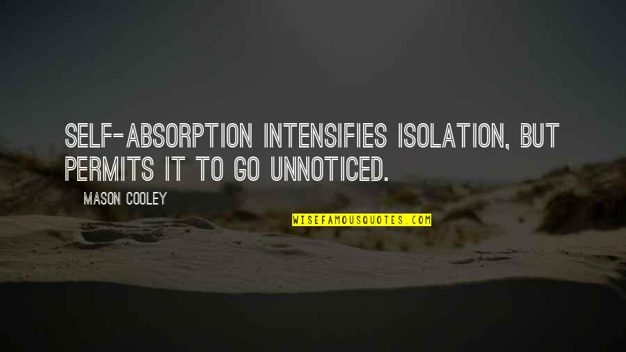 Solitude Vs Isolation Quotes By Mason Cooley: Self-absorption intensifies isolation, but permits it to go