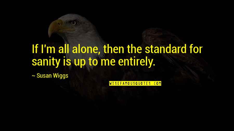 Solitude Vs Isolation Quotes By Susan Wiggs: If I'm all alone, then the standard for