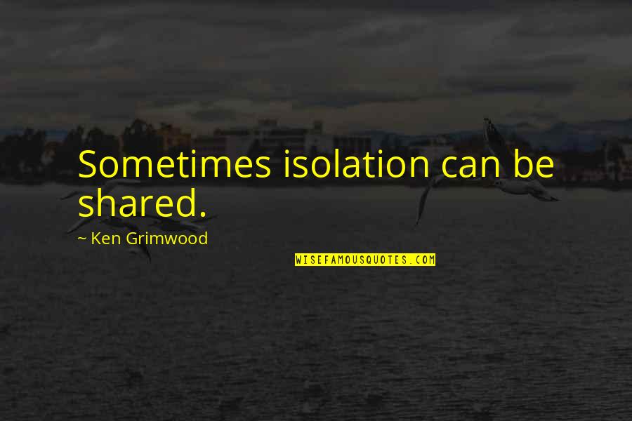 Solitude Vs Loneliness Quotes By Ken Grimwood: Sometimes isolation can be shared. Solitude Vs Loneliness Quotes By Ken Grimwood: Sometimes isolation can be shared.