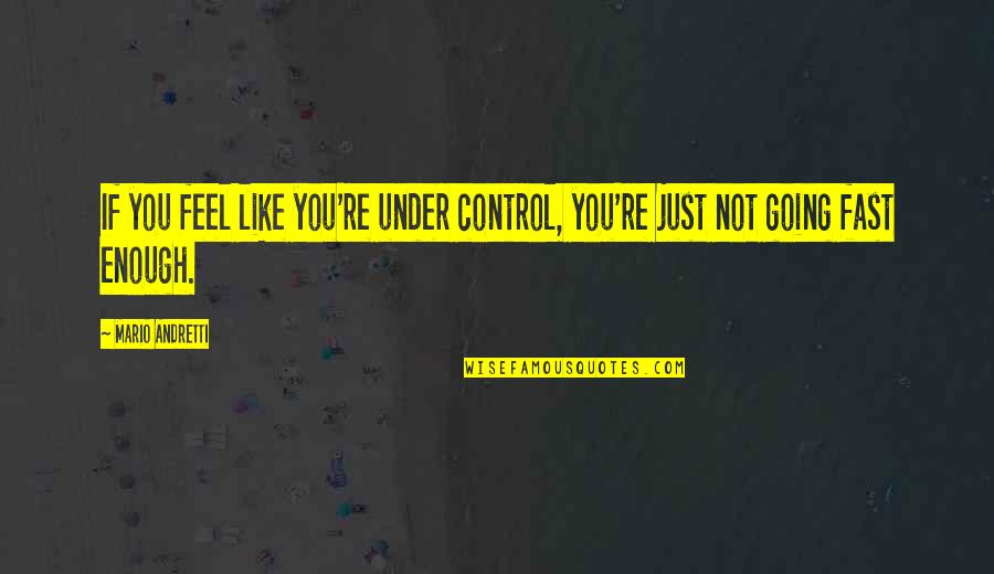 Solitudine Quotes By Mario Andretti: If you feel like you're under control, you're