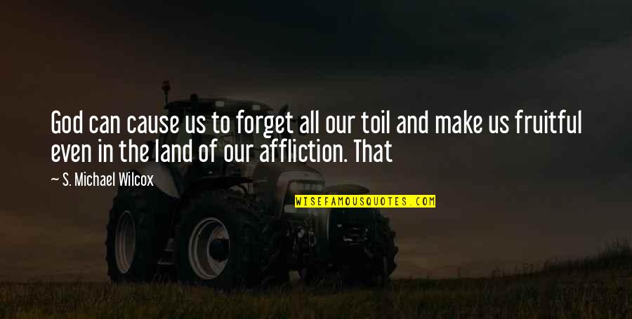 Solitudinem Faciunt Quotes By S. Michael Wilcox: God can cause us to forget all our Solitudinem Faciunt Quotes By S. Michael Wilcox: God can cause us to forget all our