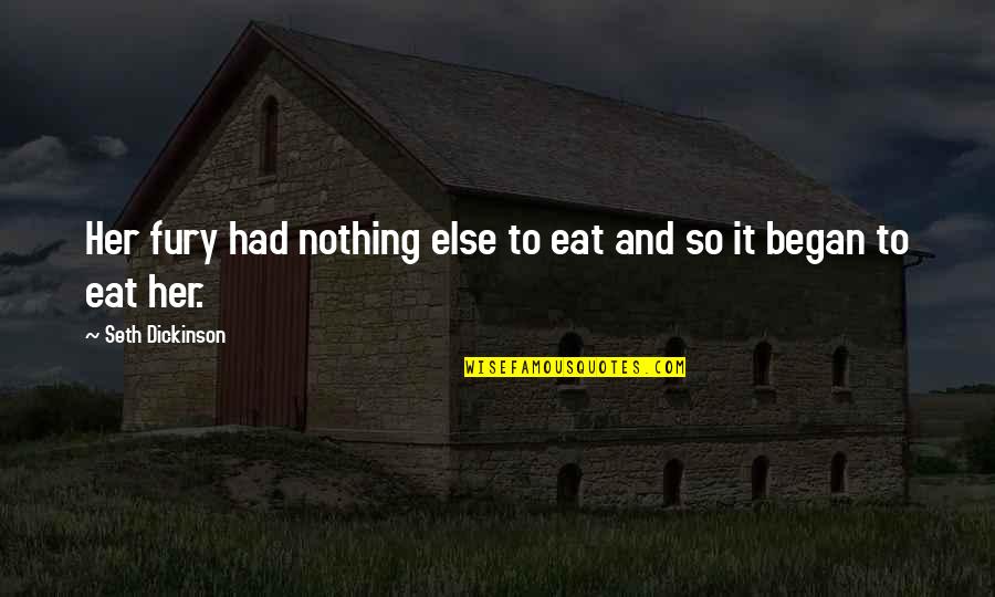 Soliveness Quotes By Seth Dickinson: Her fury had nothing else to eat and Soliveness Quotes By Seth Dickinson: Her fury had nothing else to eat and