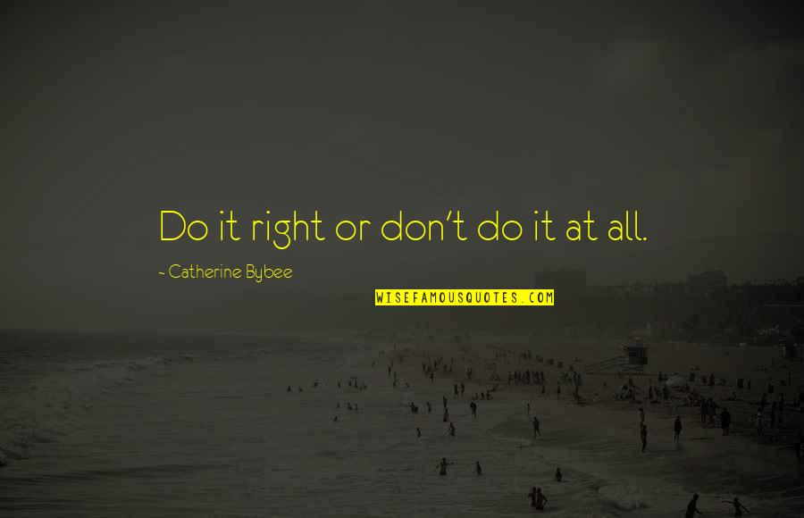 Soljah Quotes By Catherine Bybee: Do it right or don't do it at