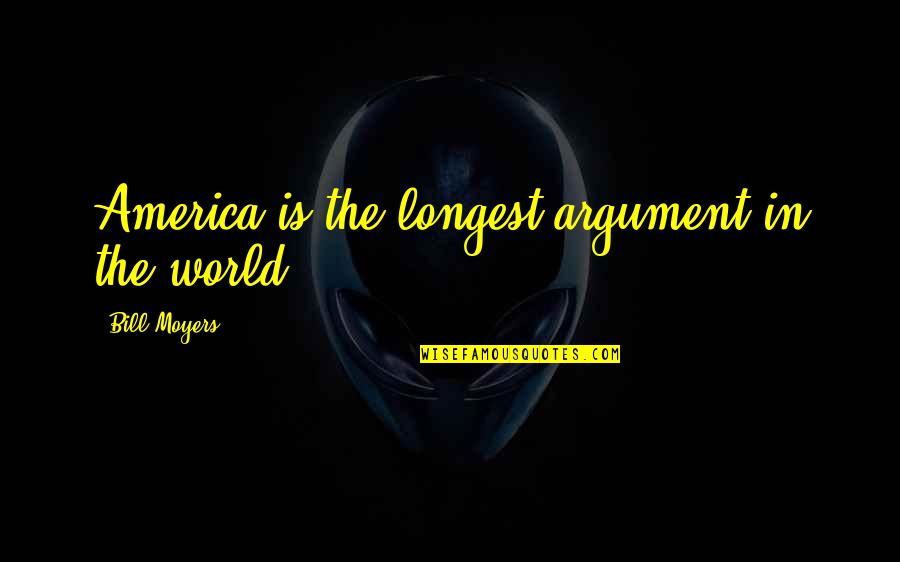 Sollars And Associates Quotes By Bill Moyers: America is the longest argument in the world.
