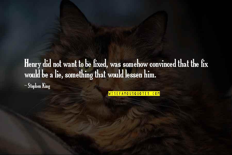 Sollars Farm Quotes By Stephen King: Henry did not want to be fixed, was Sollars Farm Quotes By Stephen King: Henry did not want to be fixed, was