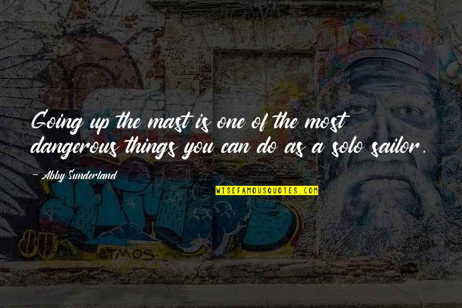 Sollenberger Colorectal Surgery Quotes By Abby Sunderland: Going up the mast is one of the Sollenberger Colorectal Surgery Quotes By Abby Sunderland: Going up the mast is one of the
