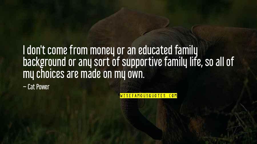 Sollevamento Quotes By Cat Power: I don't come from money or an educated Sollevamento Quotes By Cat Power: I don't come from money or an educated