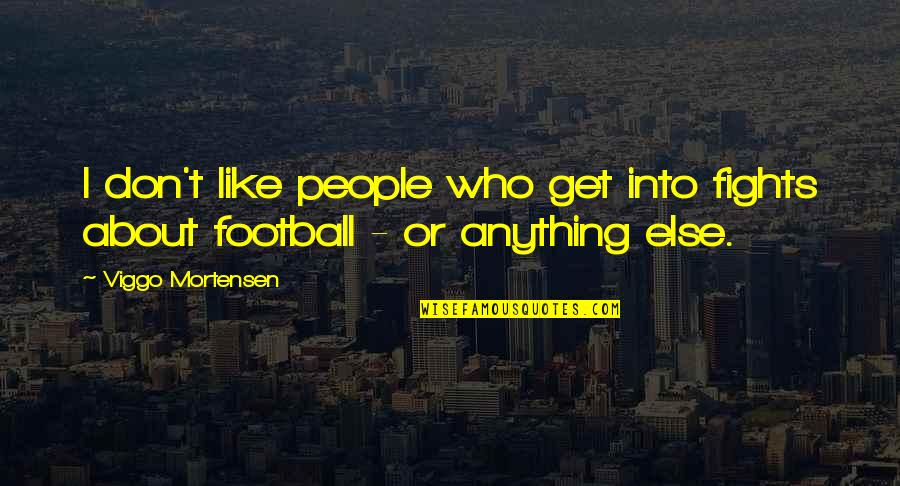 Sollich Usa Quotes By Viggo Mortensen: I don't like people who get into fights