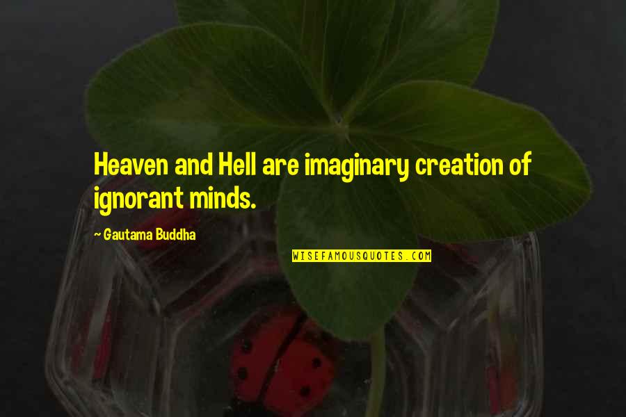 Sollie Realty Quotes By Gautama Buddha: Heaven and Hell are imaginary creation of ignorant