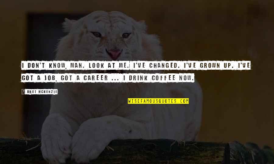 Sollilja Quotes By Bret McKenzie: I don't know, man. Look at me. I've Sollilja Quotes By Bret McKenzie: I don't know, man. Look at me. I've