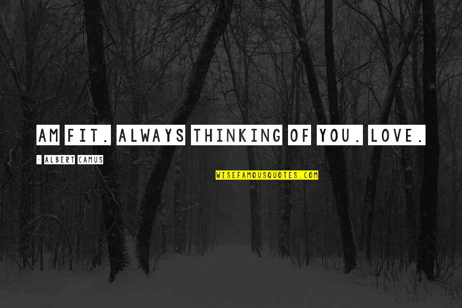 Sollman Fish Quotes By Albert Camus: Am fit. Always thinking of you. Love. Sollman Fish Quotes By Albert Camus: Am fit. Always thinking of you. Love.