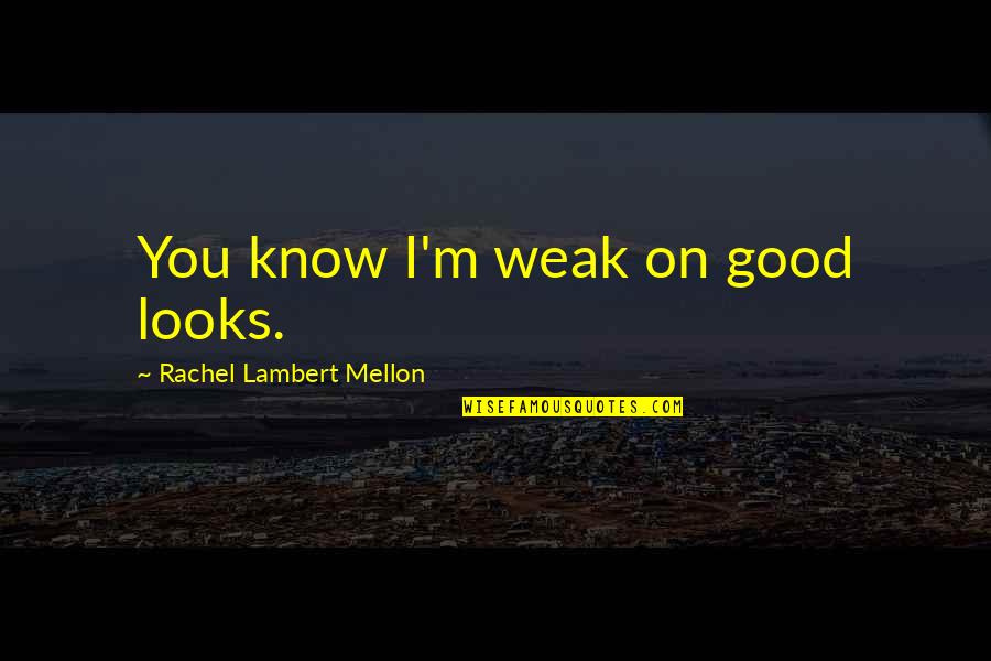 Sollman Invitational Golf Quotes By Rachel Lambert Mellon: You know I'm weak on good looks. Sollman Invitational Golf Quotes By Rachel Lambert Mellon: You know I'm weak on good looks.