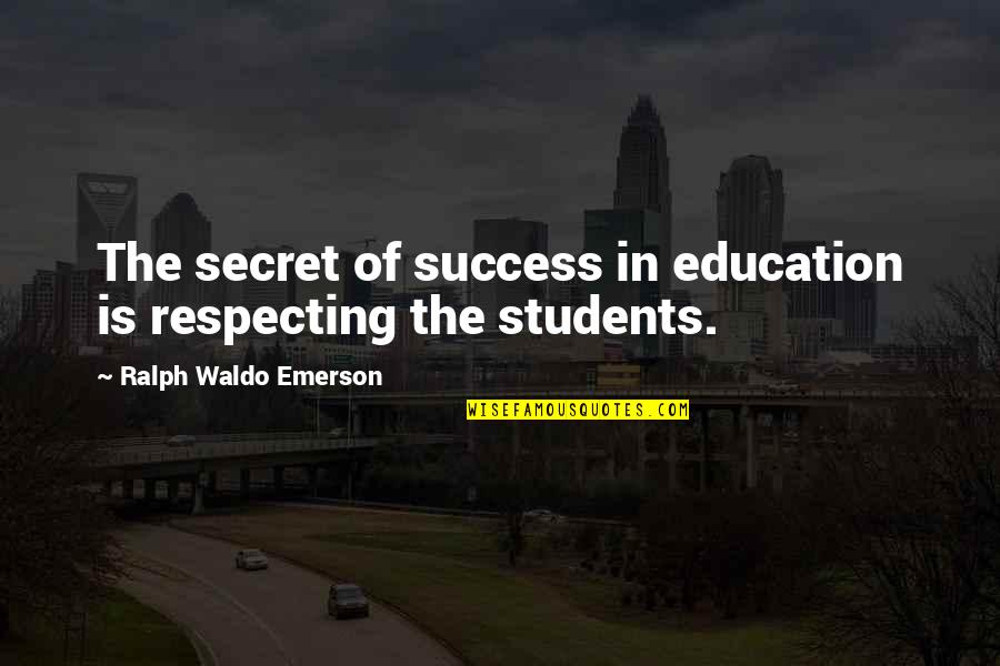 Sollozando Los Dos Quotes By Ralph Waldo Emerson: The secret of success in education is respecting
