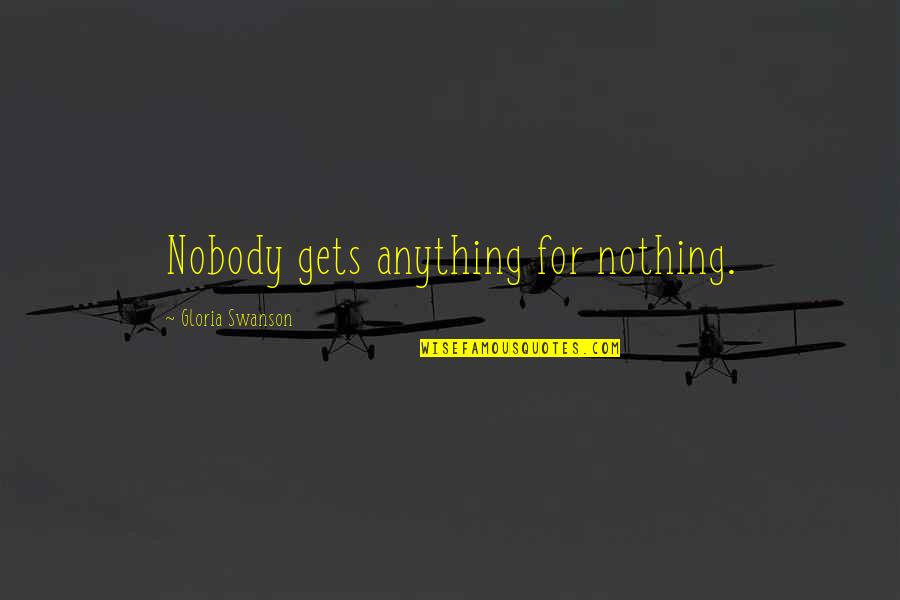 Sollozo Cancion Quotes By Gloria Swanson: Nobody gets anything for nothing. Sollozo Cancion Quotes By Gloria Swanson: Nobody gets anything for nothing.