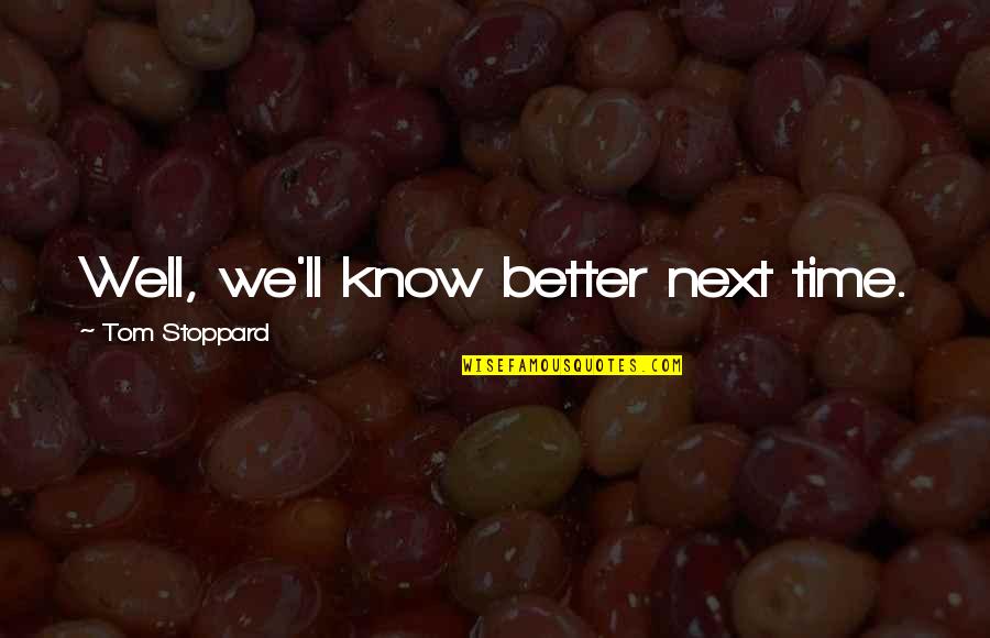 Sollozo Cancion Quotes By Tom Stoppard: Well, we'll know better next time. Sollozo Cancion Quotes By Tom Stoppard: Well, we'll know better next time.