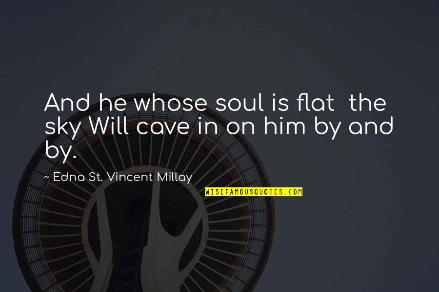 Sollozo Significado Quotes By Edna St. Vincent Millay: And he whose soul is flat the sky Sollozo Significado Quotes By Edna St. Vincent Millay: And he whose soul is flat the sky