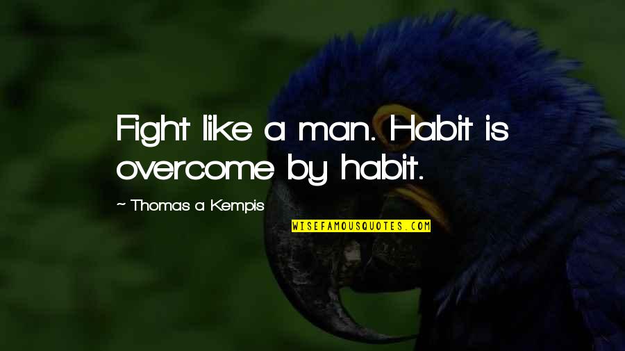 Sollozos In English Quotes By Thomas A Kempis: Fight like a man. Habit is overcome by
