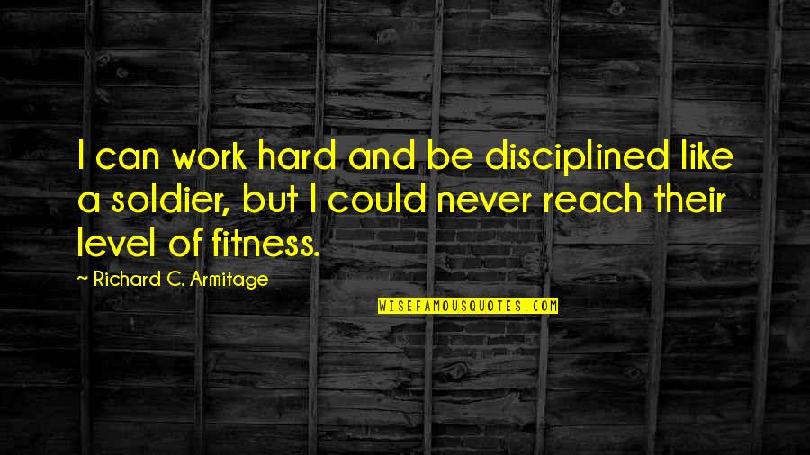 Sollozos Ricardo Quotes By Richard C. Armitage: I can work hard and be disciplined like