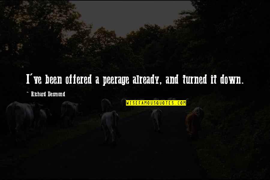 Solman Hunter Quotes By Richard Desmond: I've been offered a peerage already, and turned Solman Hunter Quotes By Richard Desmond: I've been offered a peerage already, and turned