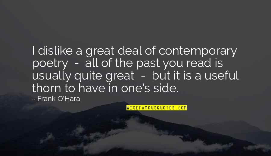 Solmi Channel Quotes By Frank O'Hara: I dislike a great deal of contemporary poetry