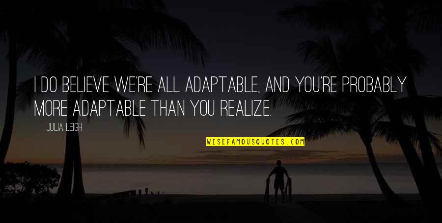 Solmi Channel Quotes By Julia Leigh: I do believe we're all adaptable, and you're