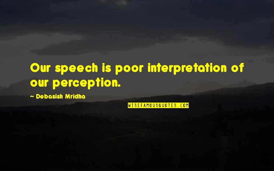 Solmund Macpherson Quotes By Debasish Mridha: Our speech is poor interpretation of our perception. Solmund Macpherson Quotes By Debasish Mridha: Our speech is poor interpretation of our perception.