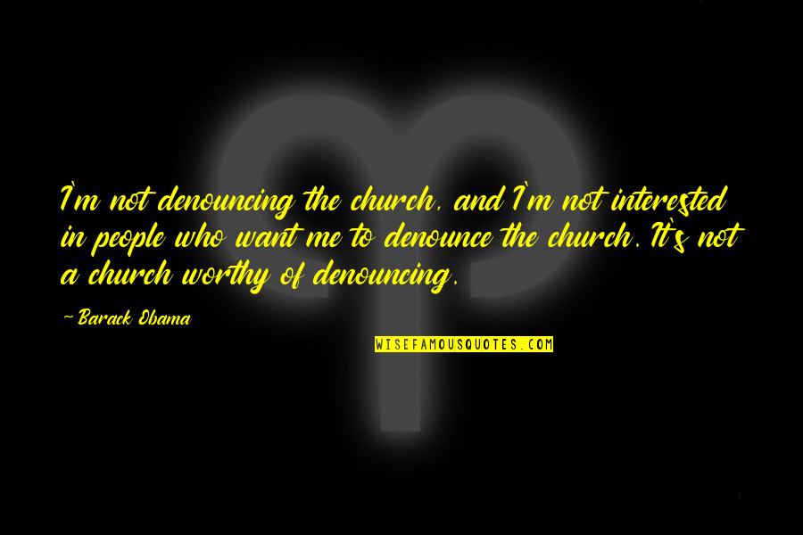 Solness Inc Quotes By Barack Obama: I'm not denouncing the church, and I'm not Solness Inc Quotes By Barack Obama: I'm not denouncing the church, and I'm not
