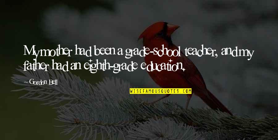 Solness Inc Quotes By Gordon Bell: My mother had been a grade-school teacher, and Solness Inc Quotes By Gordon Bell: My mother had been a grade-school teacher, and