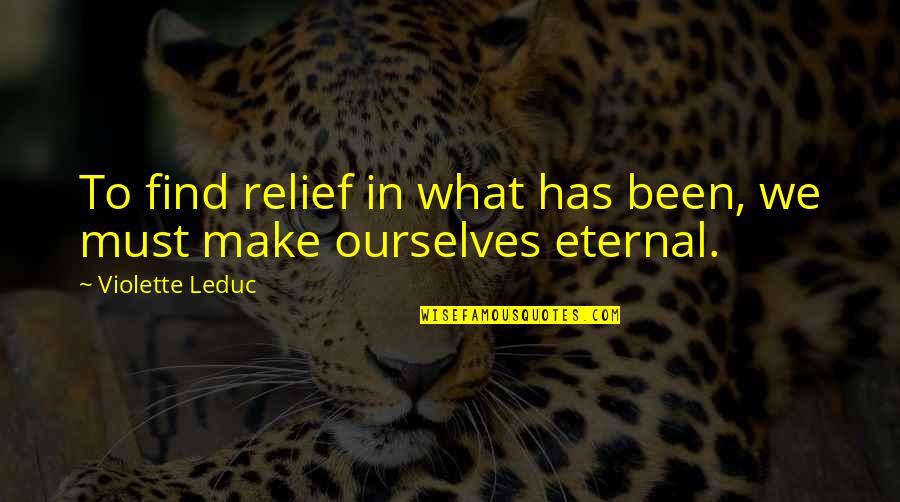 Solness Inc Quotes By Violette Leduc: To find relief in what has been, we Solness Inc Quotes By Violette Leduc: To find relief in what has been, we