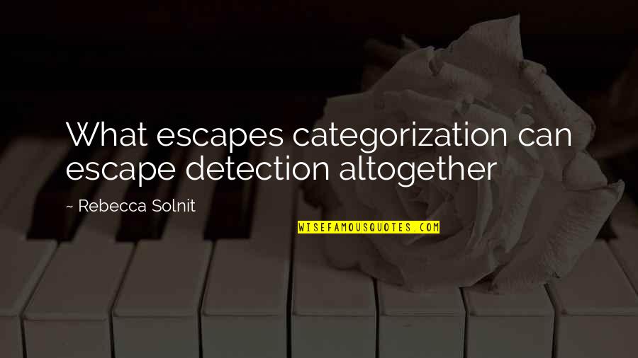 Solnit Quotes By Rebecca Solnit: What escapes categorization can escape detection altogether