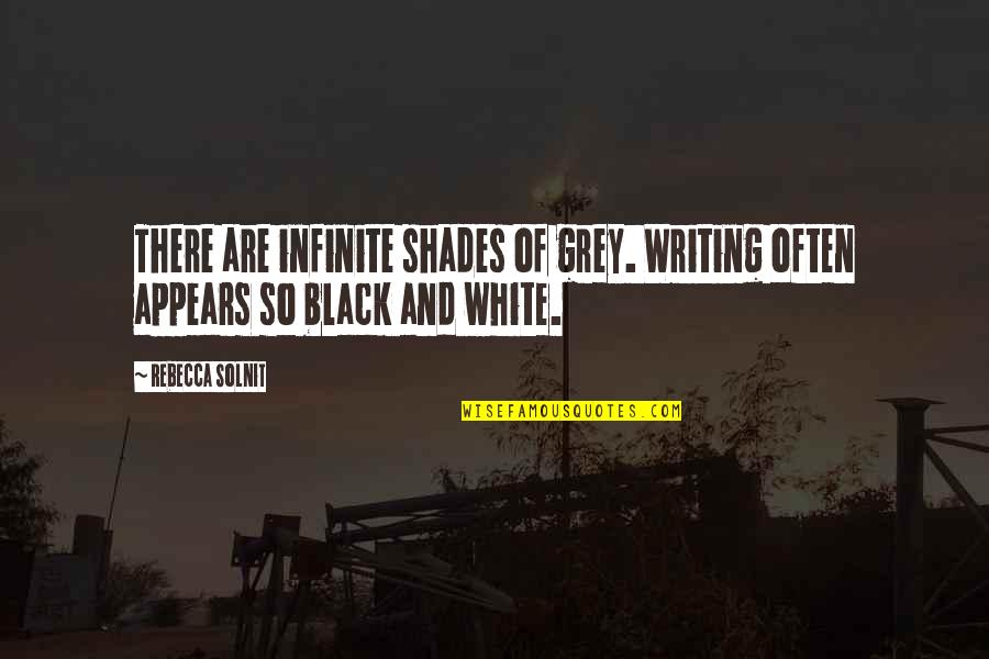 Solnit Quotes By Rebecca Solnit: There are infinite shades of grey. Writing often