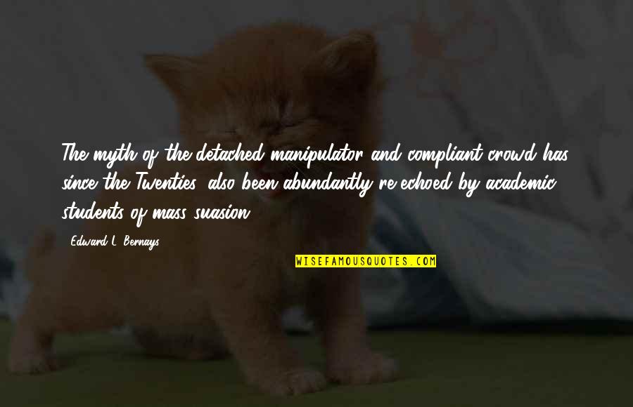 Solnyshko Moyo Quotes By Edward L. Bernays: The myth of the detached manipulator and compliant