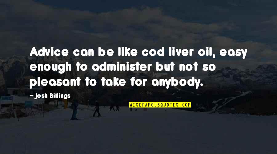 Solo Adventures Quotes By Josh Billings: Advice can be like cod liver oil, easy